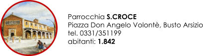 Parrocchia S.CROCE Piazza Don Angelo Volontè, Busto Arsizio tel. 0331/351199 abitanti: 1.842