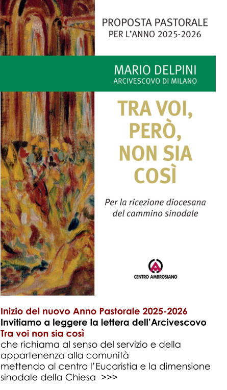Inizio del nuovo Anno Pastorale 2025-2026 Invitiamo a leggere la lettera dellArcivescovo Tra voi non sia cos che richiama al senso del servizio e della appartenenza alla comunit mettendo al centro lEucaristia e la dimensione sinodale della Chiesa  >>>