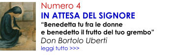 Numero 4 IN ATTESA DEL SIGNORE �Benedetta tu fra le donne e benedetto il frutto del tuo grembo� Don Bortolo Uberti leggi tutto >>>