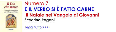Numero 7 E IL VERBO SI � FATTO CARNE   Il Natale nel Vangelo di Giovanni  Severino Pagani    leggi tutto >>>