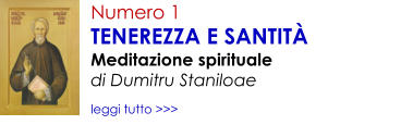 Numero 1 TENEREZZA E SANTIT� Meditazione spirituale  di Dumitru Staniloae  leggi tutto >>>