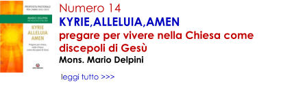 Numero 14 KYRIE,ALLELUIA,AMEN pregare per vivere nella Chiesa come discepoli di Ges� Mons. Mario Delpini   leggi tutto >>>