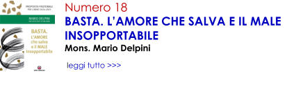 Numero 18 BASTA. L�AMORE CHE SALVA E IL MALE INSOPPORTABILE Mons. Mario Delpini   leggi tutto >>>
