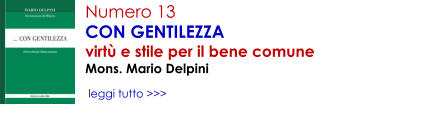 Numero 13 CON GENTILEZZA virt� e stile per il bene comune Mons. Mario Delpini   leggi tutto >>>