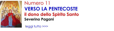 Numero 11 VERSO LA PENTECOSTE il dono dello Spirito Santo Severino Pagani    leggi tutto >>>